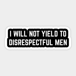 I-Will-Not-Yield-To-Disrespectful-Men Sticker